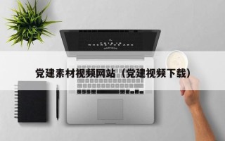 榆林党建素材视频网站（党建视频下载）